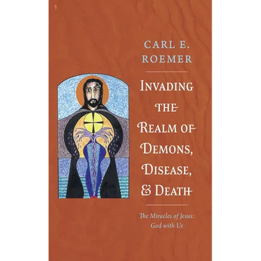 Invading the Realm of Demons, Disease, and Death: The Miracles of Jesus: God with Us