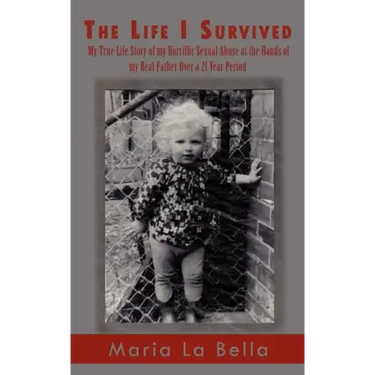 The Life I Survived: My True Life Story of My Horriffic Sexual Abuse at the Hands of My Real Father Over a 21 Year Period