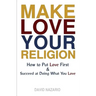 Make Love Your Religion: How to Put Love First & Succeed at Doing What You Love