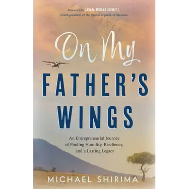 On My Father's Wings: An Entrepreneurial Journey of Finding Humility, Resiliency, and a Lasting Legacy