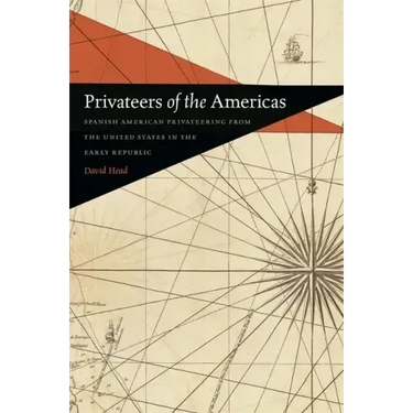 Privateers of the Americas: Spanish American Privateering from the United States in the Early Republic