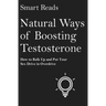 Natural Ways of Boosting Testosterone: How To Bulk Up and Put Your Sex Drive in Overdrive