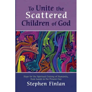 To Unite the Scattered Children of God: Hope for the Spiritual Uniting of Humanity, from Isaiah to the Present Day