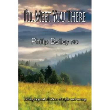 I'll Meet You There: Living beyond all ideas of right and wrong