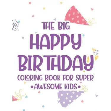 The Big Happy Birthday Coloring Book For Super Awesome Kids: Birthday-Themed Coloring And Tracing Pages For Children, Happy Illustrations And Designs