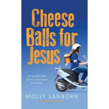 Cheese Balls for Jesus: Funny, Faith-Filled Stories to Encourage and Inspire