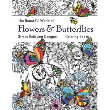 The Beautiful World of Flowers and Butterflies Coloring Book: Adult Coloring Book Wonderful Butterflies and Flowers: Relaxing, Stress Relieving Design