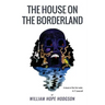 The House On the Borderland: From the Manuscript, discovered in 1877 by Messrs. Tonnison and Berreggnog, in the Ruins that lie to the South of the