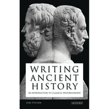 Writing Ancient History: An Introduction to Classical Historiography