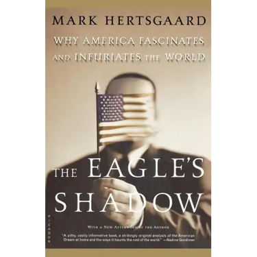 The Eagle's Shadow: Why America Fascinates and Infuriates the World