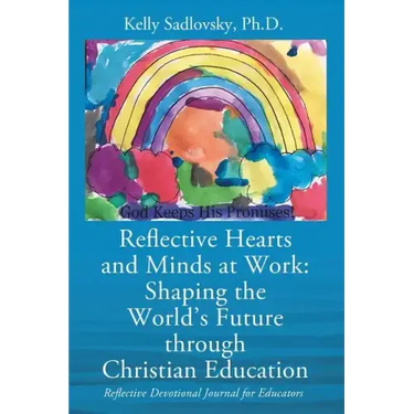 Reflective Hearts and Minds at Work: Shaping the World's Future through Christian Education: Reflective Devotional Journal for Educators