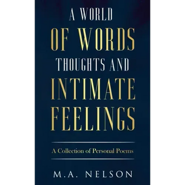 A World Of Words, Thoughts, And Intimate Feelings: A Collection of Personal Poems
