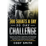 300 Squats a Day 30 Day Challenge: Workout Your Glutes, Quadriceps, and Hamstrings While Improving Your Balance and Core Strength With This Lower Body
