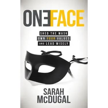 One Face: Shed the Mask, Own Your Values, and Lead Wisely
