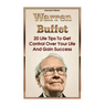 Warren Buffett: 20 Life Tips To Get Control Over Your Life And Gain Success: (Warren Buffet Biography, Business Success, The Essays of