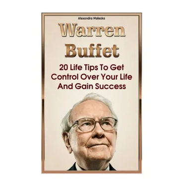 Warren Buffett: 20 Life Tips To Get Control Over Your Life And Gain Success: (Warren Buffet Biography, Business Success, The Essays of