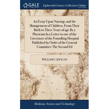 An Essay Upon Nursing, and the Management of Children, From Their Birth to Three Years of age By a Physician In a Letter to one of the Governors of th