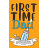First Time Dad: The Ultimate Guide for New Dads about Pregnancy Preparation and Childbirth - Advice, Facts, Tips, and Stories for First Time Fathers!