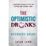The Optimistic Drunk's Recovery Guide: A Grateful Alcoholic's Tips for Getting-and Staying-Sober