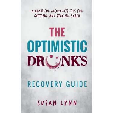 The Optimistic Drunk's Recovery Guide: A Grateful Alcoholic's Tips for Getting-and Staying-Sober