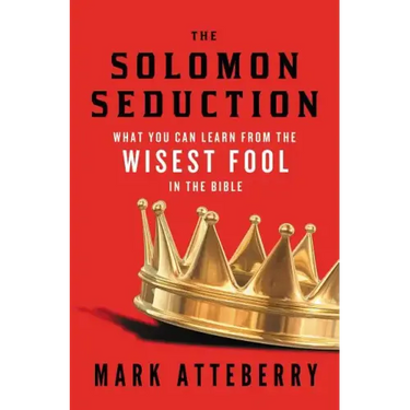 The Solomon Seduction: What You Can Learn from the Wisest Fool in the Bible