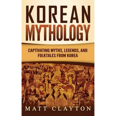 Korean Mythology: Captivating Myths, Legends, and Folktales from Korea