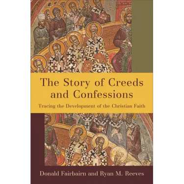The Story of Creeds and Confessions: Tracing the Development of the Christian Faith