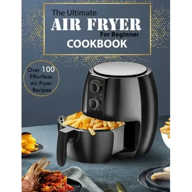 The Ultimate Air Fryer for beginner Cookbook: Over 100 Effortless Air Fryer Recipes