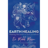 Earth Healing: Healing the Earth to Heal Ourselves