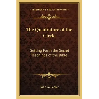The Quadrature of the Circle: Setting Forth the Secret Teachings of the Bible