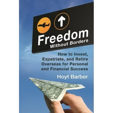 Freedom Without Borders: How to Invest, Expatriate, and Retire Overseas for Personal and Financial Success