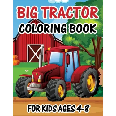 Big Tractor Coloring Book for Kids Ages 4-8: The Perfect Fun Farm Based Gift for Toddlers and Kids Ages 4-8