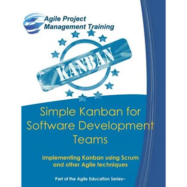 Simple Kanban for Software Development Teams: Implementing Kanban using Scrum and other Agile techniques