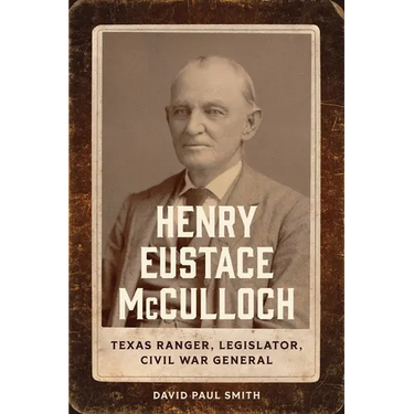 Henry Eustace McCulloch: Texas Ranger, Legislator, Civil War General