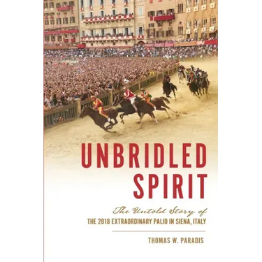 Unbridled Spirit: The Untold Story of the 2018 Extraordinary Palio in Siena, Italy