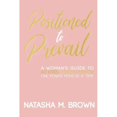 Positioned to Prevail: A Woman's Guide to Achieve Resilience One Power Move at a Time