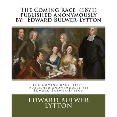 The Coming Race (1871) published anonymously by: Edward Bulwer-Lytton