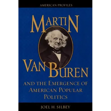 Martin Van Buren and the Emergence of American Popular Politics