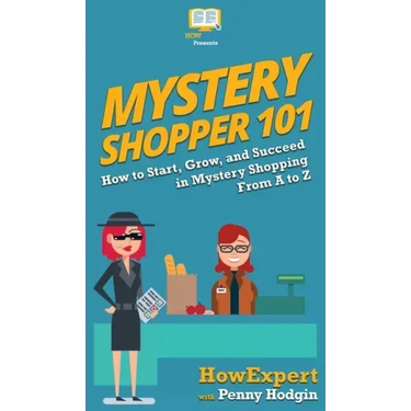 Mystery Shopper 101: How to Start, Grow, and Succeed in Mystery Shopping From A to Z