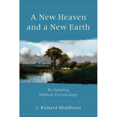 A New Heaven and a New Earth: Reclaiming Biblical Eschatology