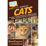 HowExpert Guide to Cats: 101 Tips to Learn How to Get, Take Care of, Raise, and Love Cats as a Cat Guardian