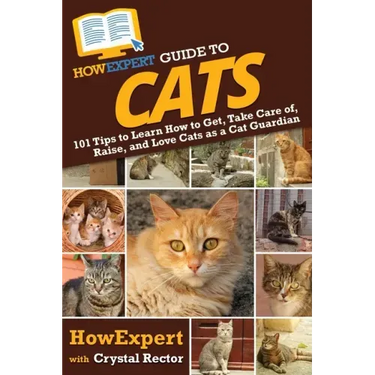 HowExpert Guide to Cats: 101 Tips to Learn How to Get, Take Care of, Raise, and Love Cats as a Cat Guardian