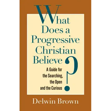 What Does a Progressive Christian Believe?: A Guide for the Searching, the Open, and the Curious