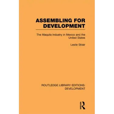 Assembling for Development: The Maquila Industry in Mexico and the United States