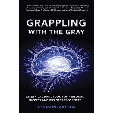Grappling With The Gray: An Ethical Handbook for Personal Success and Business Prosperity