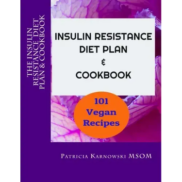 The Insulin Resistance Diet Plan & Cookbook: 101 Vegan Recipes for Permanent Weight Loss, to Manage PCOS, Prevent Prediabetes and Metabolic Syndrome