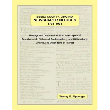 Essex County, Virginia Newspaper Notices, 1738-1938: Marriage and Death Notices from the Newspapers of Tappahannock, Richmond, Fredericksburg, and Wil