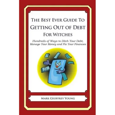 The Best Ever Guide to Getting Out of Debt for Witches: Hundreds of Ways to Ditch Your Debt, Manage Your Money and Fix Your Finances