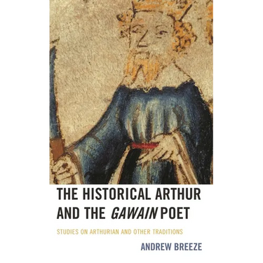 The Historical Arthur and the Gawain Poet: Studies on Arthurian and Other Traditions