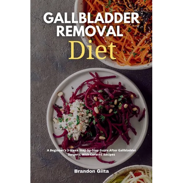 Gallbladder Removal Diet: A Beginner's 3-Week Step-by-Step Guide After Gallbladder Surgery, With Curated Recipes